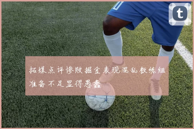 拓媒点评惨败掘金表现混乱教练组准备不足显得愚蠢